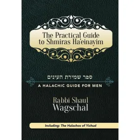 THE PRACTICAL GUIDE TO SHMIRAS HA'EINAYIM A halachic guide for men By Rabbi Shaul Wagschal